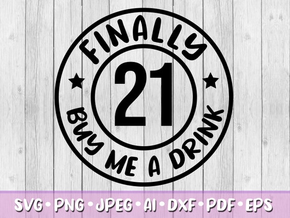 Finally 21 Buy Me a Drink SVG, Digital Download, Svg, Png, Jpeg, Dxf, Eps, Ai, PDF, Twenty One, Party, 21st Birthday, Twenty One Years Old