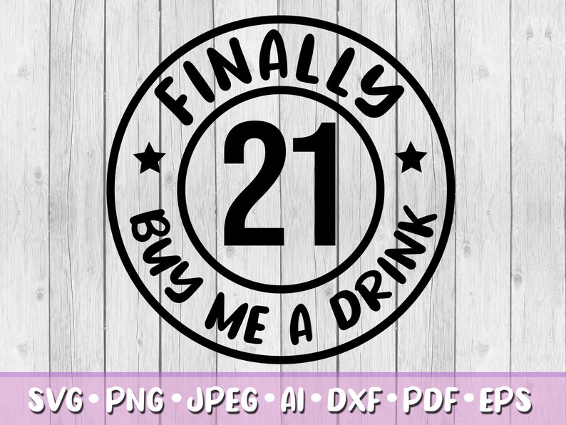 May include: Black and white circular design with the text "FINALLY 21 BUY ME A DRINK" and a large number "21" in the center.