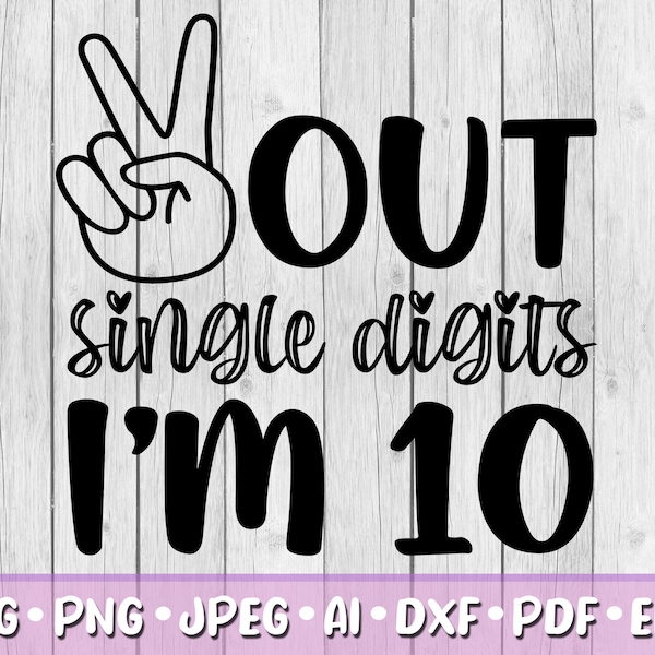 Peace Out Single Digits I'm 10 SVG, Digital Download, Svg, Jpeg, Png, Dxf, Eps, Ai, PDF, Cutting Files, Ten, 10 Years Old, Double Digits