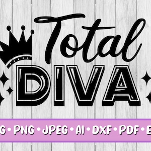 Total Diva SVG, Digital Download, Svg, Jpeg, Png, Dxf, Eps, Ai, PDF, Crown, Sparkle, Girl, Goddess, Diva