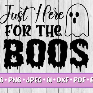 May include: Black and white graphic design with the text "Just Here For The Boos" and a ghost with two eyes and a mouth. The text "Boos" is dripping with a spooky effect.