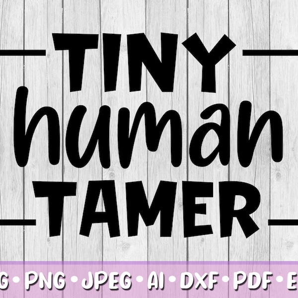 Tiny Human Tamer SVG, Digital Download, Svg, Jpeg, Png, Dxf, Eps, Ai, PDF, Teacher's Day, Teach, Back to School