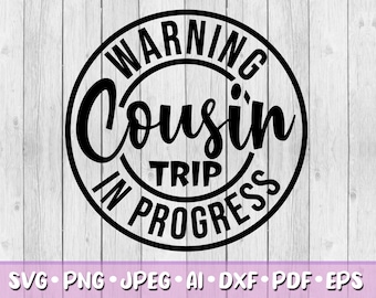 Warning Cousin Trip in Progress SVG, Digital Download, Svg, Jpeg, Png, Dxf, Eps, Ai, PDF, Home, Family, Vacation, Holiday, Summer, Vacay