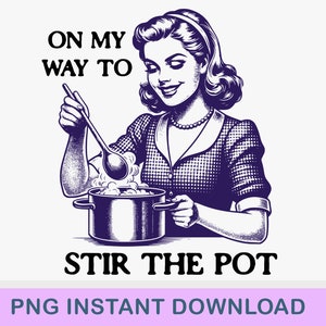 On My Way To Stir The Pot PNG, Digital Download, Sublimation, T-shirt, Hoodie, Mug, Tumbler, Gift, Funny, Cooking, Retro Housewife