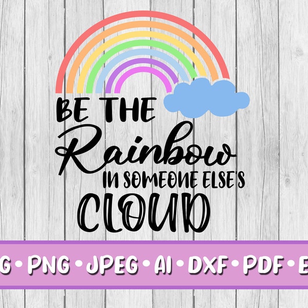 Be the Rainbow in Someone Else's Cloud SVG, digitaler Download, SVG, Png, Jpeg, Dxf, Eps, Ai, PDF, Positive Zitate, Motivation, Inspirieren