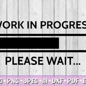Work in Progress SVG, digitale download, Svg, Jpeg, Png, Dxf, Eps, Ai, PDF, Cricut-bestanden, een ogenblik geduld, laadbalk, werk in uitvoering