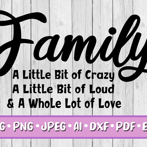 Family A Little Bit of Crazy A Little Bit of Loud & A Whole Lot of Love SVG, Digital Download, Svg, Jpeg, Png, Dxf, Eps, Ai, PDF, Home