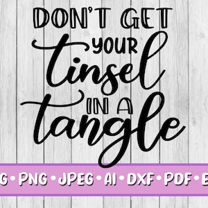 May include: A black text design on a white wooden backdrop. The text reads "DON'T GET YOUR tinsel IN A tangle." A purple banner at the bottom lists file type abbreviations: SVG, PNG, JPEG, AI, DXF, PDF, and EPS.
