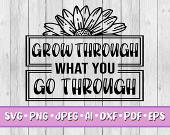 Grow Through what you Go Through SVG, Digital Download, Svg, Png, Jpeg, Dxf, Eps, Ai, PDF, Self Love, Care, Mental Health, Therapy, Healing