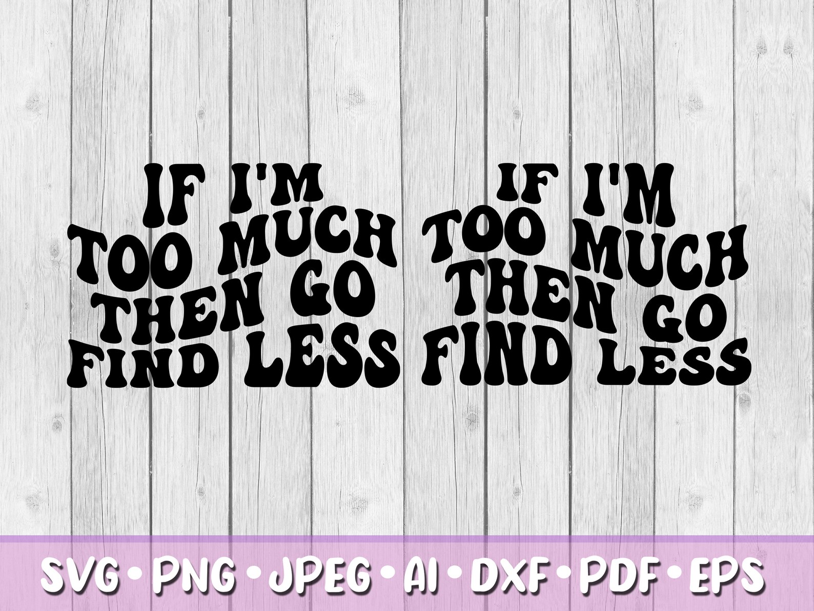 If I'm Too Much Then Go Find Less SVG, Bundle of 2, Digital Download ...