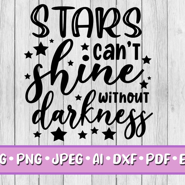 Stars Can't Shine Without Darkness SVG, Digital Download, Svg, Png, Jpeg, Dxf, Eps, Ai, PDF, Positive Quotes, Stars, Darkness, Motivation