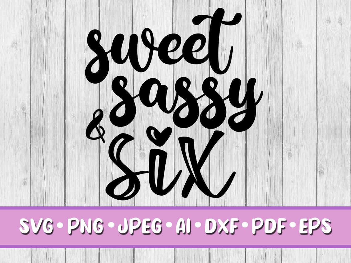 Sweet Sassy And Six Svg Digital Download Svg Png Jpeg Dxf Etsy