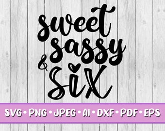 Sweet Sassy & Six SVG, Digital Download, Svg, Png, Jpeg, Dxf, Eps, Ai, PDF, Six, Party, Printable, 6th Birthday, Girl, Sixth, Sassy, Sweet