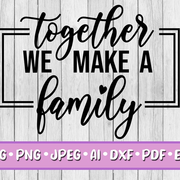 Together We Make a Family SVG, Digital Download, Svg, Jpeg, Png, Dxf, Eps, Ai, PDF, Home, Family Love, Home, Gather, Gathering, Thanksgiving