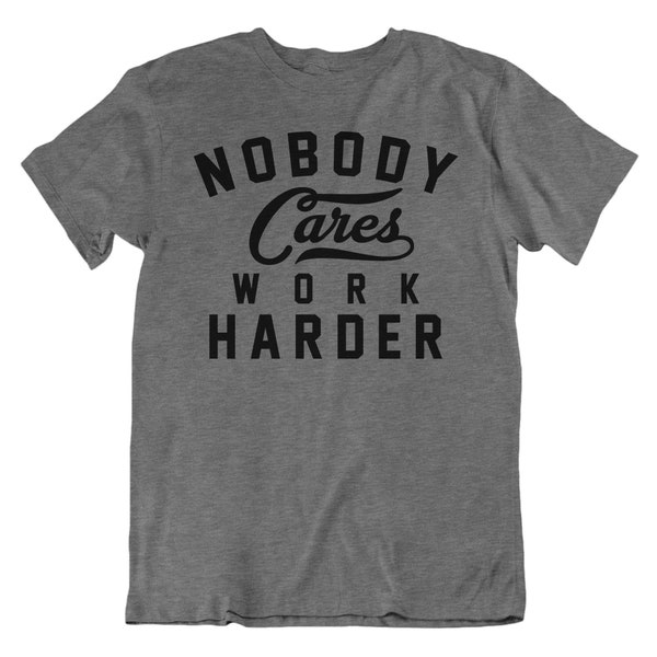 Nobody Cares Work Harder, Graphic Tees, Funny Shirts, Mens Tshirt, Graphic Tshirts, Tshirt Gift, Tshirts, Novelty Tshirt, Womens Tshirt Gift