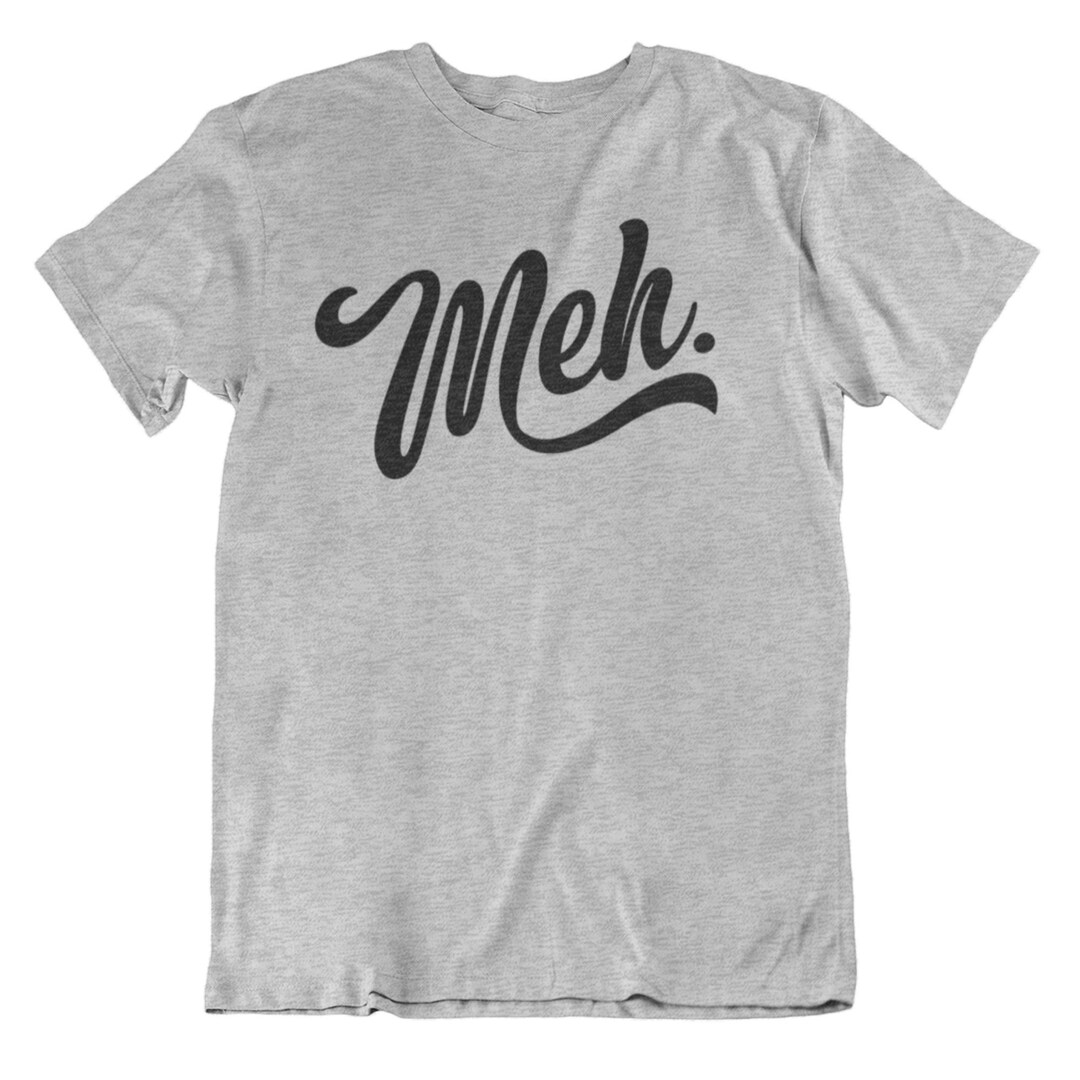 Meh, Graphic Tees, Funny Shirts, Mens Tshirt, Graphic Tshirts, Tshirt