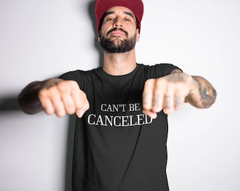 Can’t Be Canceled Shirt | Cancel Culture Tee | Free Speech T-Shirt | Anti Cancel Culture Shirt | Bold Statement Tee | Bold Graphic Shirt
