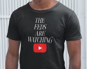 The Feds are watching YouTube Graphic Tee, Unisex Cotton Crew Tee, Hip Hop Shirt, Social Media Influencer