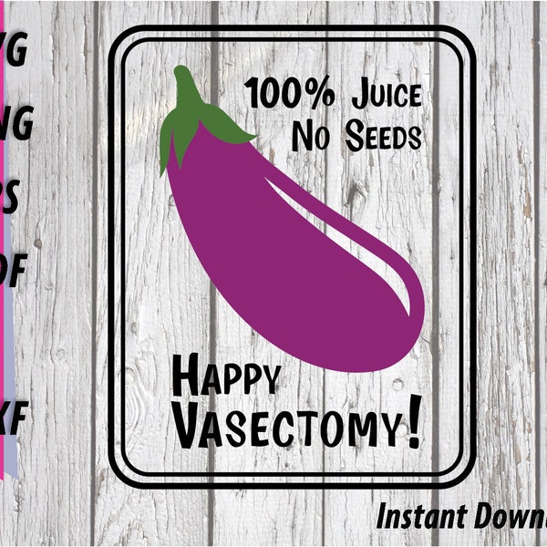 Happy Vasectomy SVG - 100% Juice, no seeds - eggplant clipart - funny vasectomy design