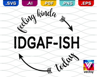 Feeling Kinda IDGAF-ish Today SVG - Funny Clipart - IDGAF Cut File