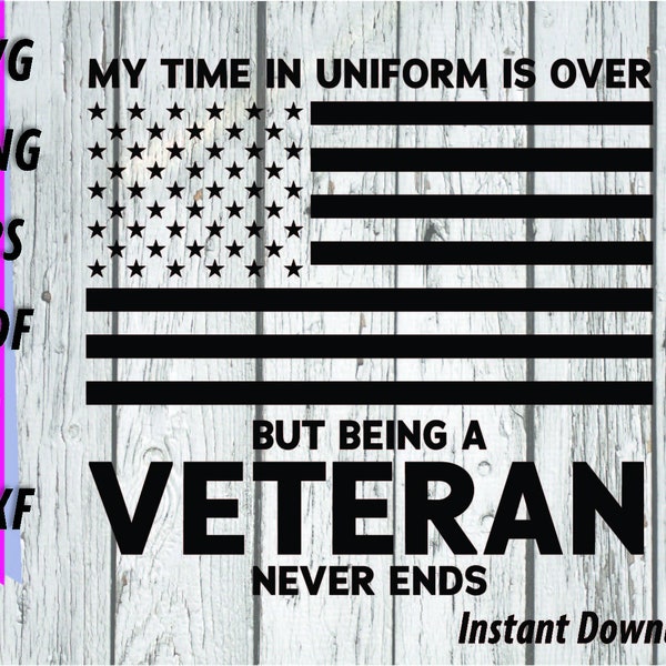 Veteran SVG - My Time in Uniform is Over, but being a veteran never ends DXF Military Vet Clipart