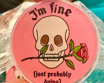 1.5” Acrylic Button Pin I’m Fine Just Probably Dying Illustration Drawing Chronic Illness Mental Health