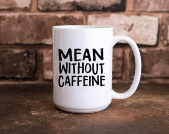 Mean without Caffeine Mug/Funny Mug/Coffee lovers/Gift Ideas