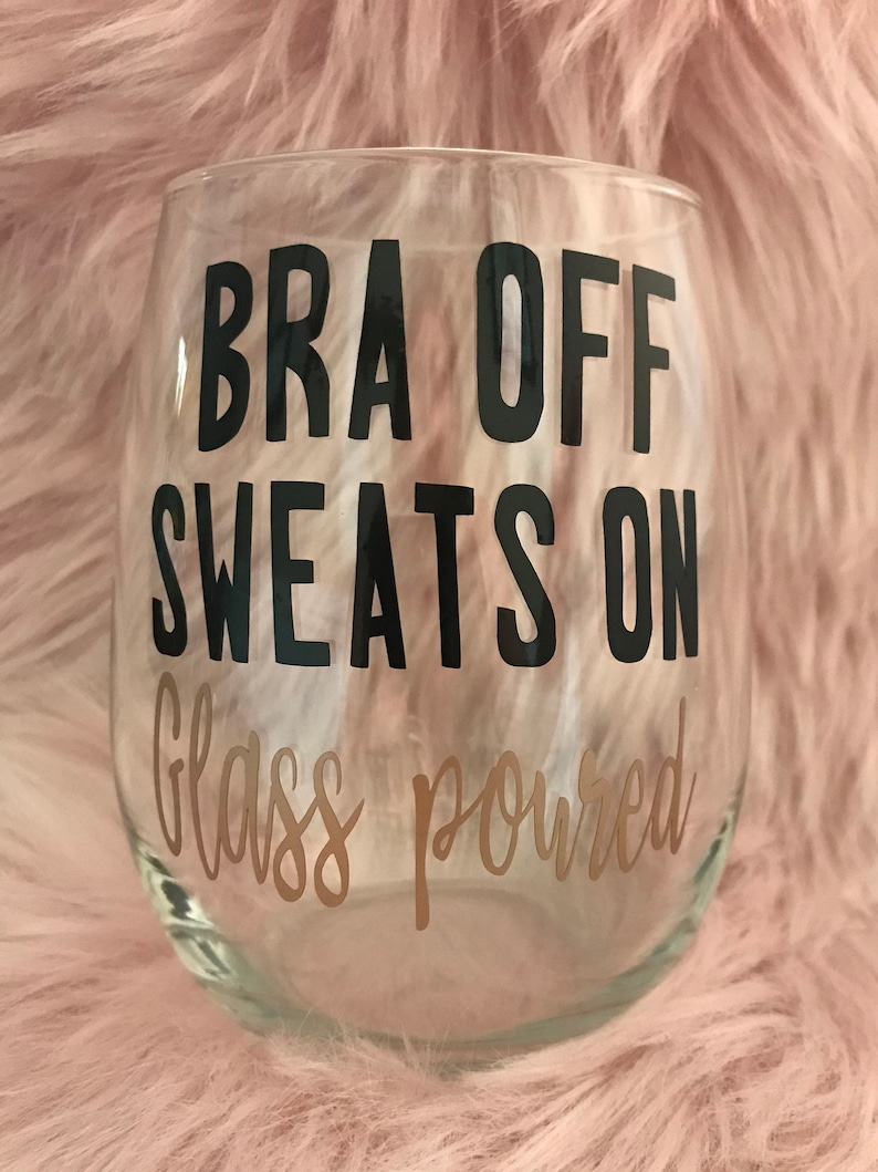 Bra off Glass Poured wine glasswine loverfriend giftgift for mom Sweats on