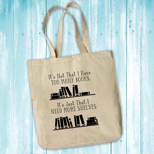 Tote Bag - "It's Not That I Have Too Many Books, It's Just That I Need More Shelves"