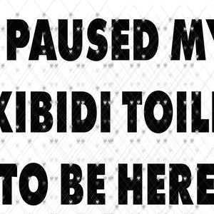 I Paused My Skibidi Toilet To Be Here – digitaal downloadbaar SVG- en png-ontwerp om je eigen ontwerpen te maken voor decoraties, gunsten en cadeaus!