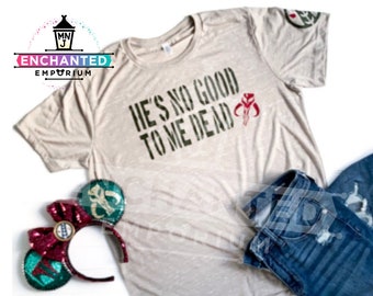 Star Wars Inspired Boba Fett Shirt "He's No Good To Me Dead" shirt, Galaxy's Edge Star Wars Land Shirt, Boba Fett Bounty Hunter Shirt