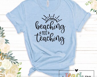 Beaching not Teaching - Summer T-Shirt for Teachers - End of Year Teacher T-Shirt