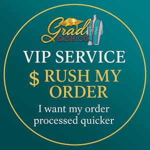 May include: A teal and gold graphic promoting VIP service for Grad Sash Co. The image features the text "VIP SERVICE" and "$ RUSH MY ORDER". The text "I want my order processed quicker" is also included.