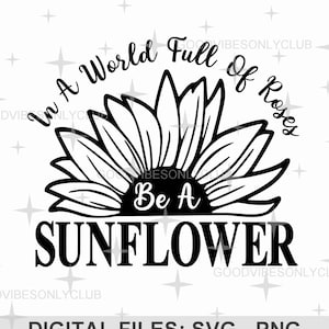 Em um mundo cheio de rosas, seja um girassol SVG, citação inspiradora SVG PNG, design de sublimação, arquivos de corte digital para Cricut e silhueta