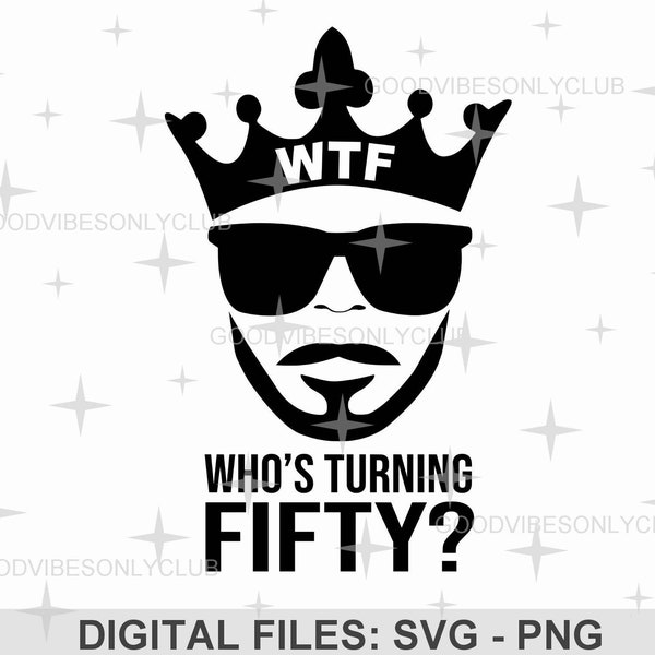 WTF - Who's Turning Fifty SVG, Men's 50th Birthday PNG, Birthday Shirt File, Sublimation Design, Digital Craft Files For Cricut & Silhouette