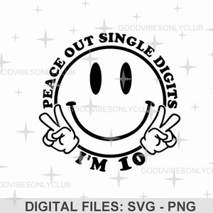 Peace Out Single Digits I'm 10 SVG PNG, Cut Files For Cricut & Silhouette, 10th Birthday for Girl, Birthday Boy, Shirt Design, Digital Files