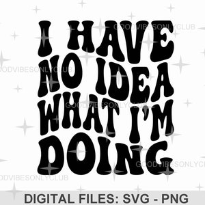 SVG "No tengo idea de lo que estoy haciendo", PNG de texto retro ondulado, vida de mamá, frases divertidas, diseño de sublimación, archivos de manualidades digitales para Cricut y Silhouette