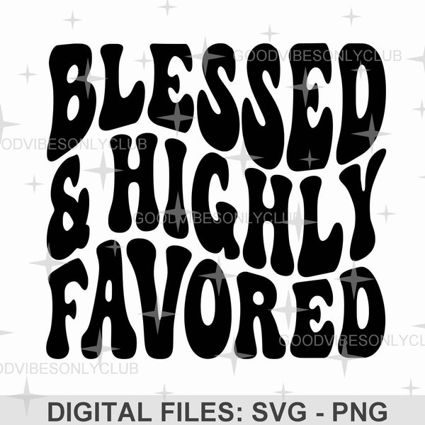 Blessed And Highly Favored SVG PNG, Retro, Wavy Text SVG, Christian Shirt, Sublimation Design, Digital Cut Files For Cricut & Silhouette