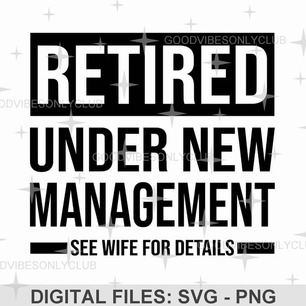 Retired - Funny Retirement Gift SVG PNG, Under New Management - See Wife For Details, Sublimation Design, Cricut & Silhouette Digital Files