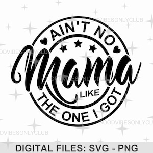 Ain't No Mama Like The One I Got SVG PNG, grappig shirt SVG, inspirerend cadeau, sublimatieontwerp, digitale ambachtelijke bestanden voor Cricut/silhouet