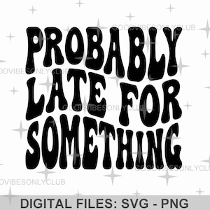 Probably Late For Something SVG, Mom Life SVG, Retro Wavy Text, Funny Sayings, Sublimation Design PNG, Cricut/Silhouette Digital Craft Files