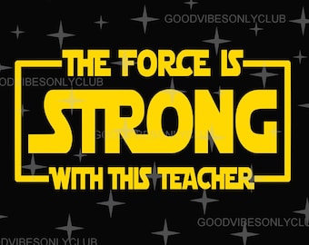 May include: A yellow graphic with black outlines that reads "The Force Is Strong With This Teacher" in a Star Wars-inspired font. The graphic is set against a black background with white stars.