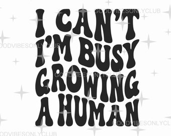 I Can't I'm Busy Growing A Human SVG PNG, Funny Pregnancy SVG, Retro Wavy Text Sublimation Design, Digital Craft Files For Cricut/Silhouette