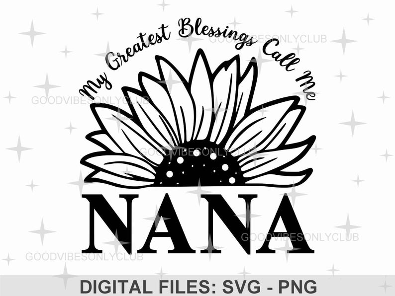 SVG and PNG digital files. Perfect for a wide range of craft projects to make gifts for grandmas. This design features a half sunflower graphic with the phrase: My Greatest Blessings Call Me Nana. Great to use for shirts, mugs, and more.