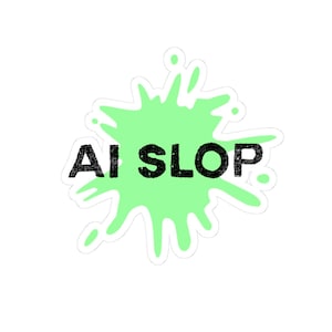 May include: A sticker featuring a light green paint splatter shape with a white outline. The text AI SLOP is printed across the center in a bold, black, distressed sans-serif font. The design is centered on a plain white background.