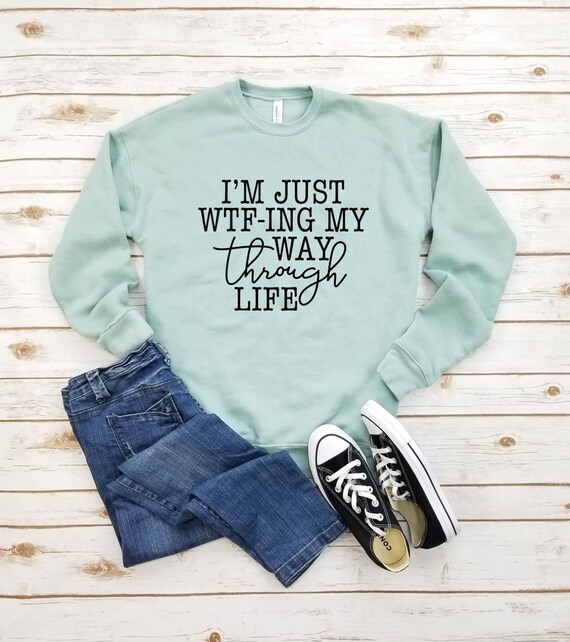 I'm Just WTF-ing My Way Through Life Sweatshirt Sassy | Etsy