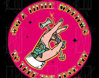 May include: A circular graphic design on a black background featuring a pink circle with a hand holding a hammer and a needle. The hand has a rose tattoo and green fingernails. The text reads: JUST A LITTLE SOMETHING TO TAKE THE EDGE OFF.