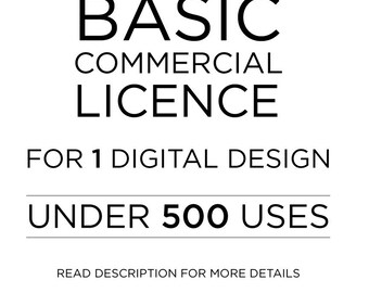 May include: Black and white text on a white background. The text reads "BASIC COMMERCIAL LICENCE FOR 1 DIGITAL DESIGN UNDER 500 USES READ DESCRIPTION FOR MORE DETAILS".