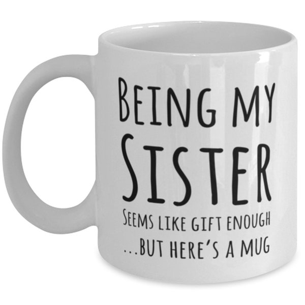 Being My Sister Seems Like Gift Enough Mug, Sister Gift, Sister Mug, Funny Sister Gift, Best Sister, Sister Christmas Gift, Gift For Women