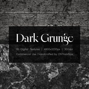 May include: A digital graphic featuring a dark, weathered, and textured background in shades of black and gray. The text reads: Dark Grunge, 10 Digital Textures, 4800x3200px, 300dpi, Commercial Use, handcrafted by OhThisIsNice.